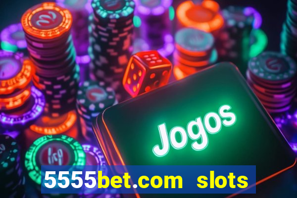 5555bet.com slots marca forte